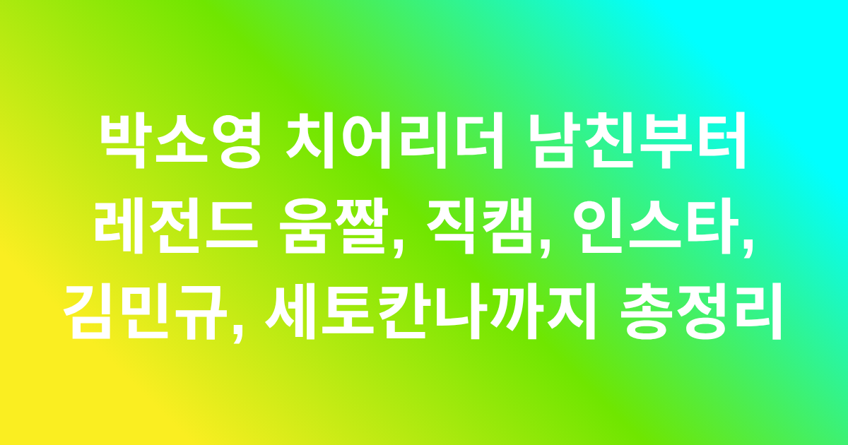 박소영 치어리더 남친부터 레전드 움짤, 직캠, 인스타, 김민규, 세토칸나까지 총정리
